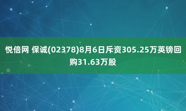 悦倍网 保诚(02378)8月6日斥资305.25万英镑回购31.63万股